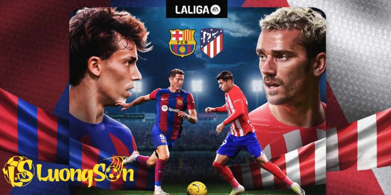 Barcelona vs Atletico Madrid phong độ hiện tại như thế nào ?